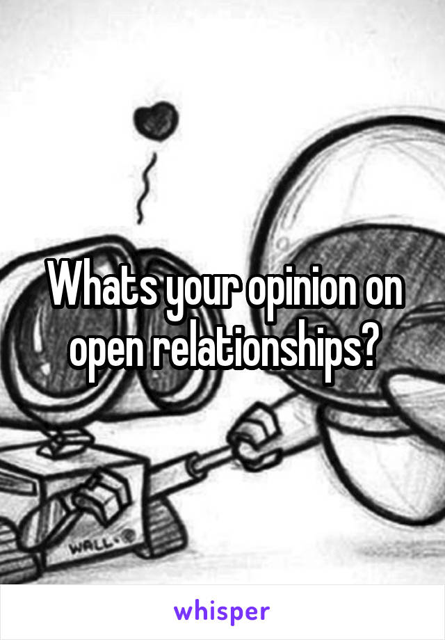 Whats your opinion on open relationships?