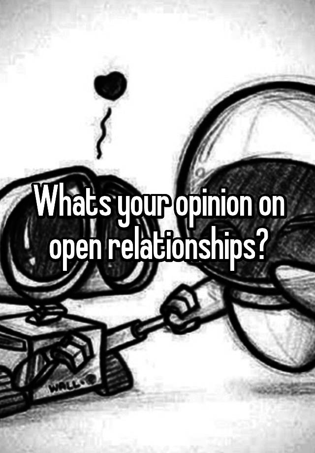 Whats your opinion on open relationships?