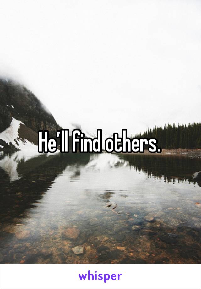 He’ll find others. 