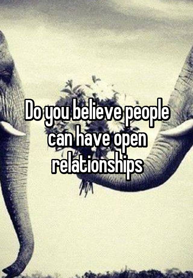 Do you believe people can have open relationships