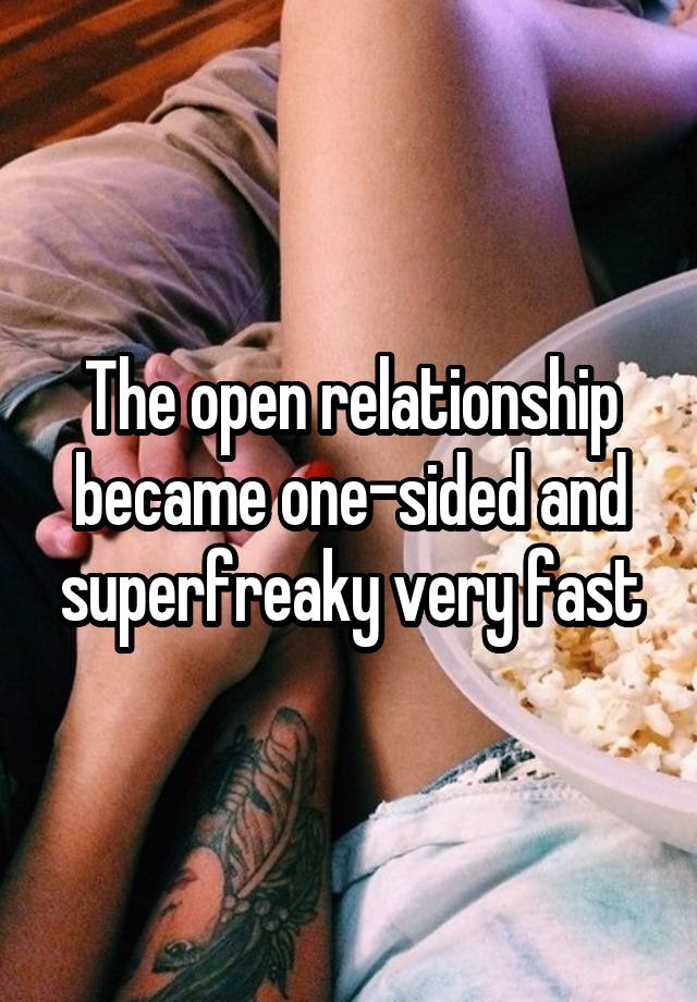 The open relationship became one-sided and superfreaky very fast