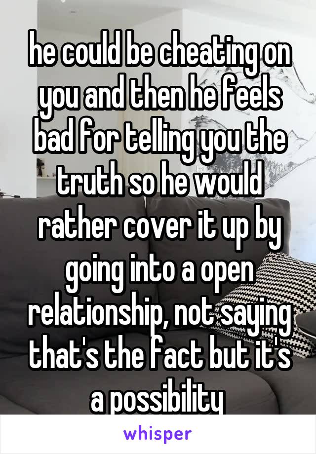 he could be cheating on you and then he feels bad for telling you the truth so he would rather cover it up by going into a open relationship, not saying that's the fact but it's a possibility 