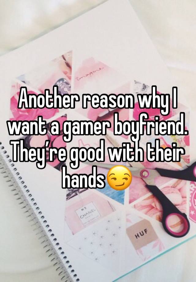 Another reason why I want a gamer boyfriend. They’re good with their hands😏