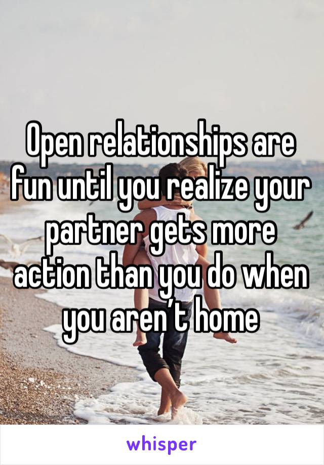 Open relationships are fun until you realize your partner gets more action than you do when you aren’t home 