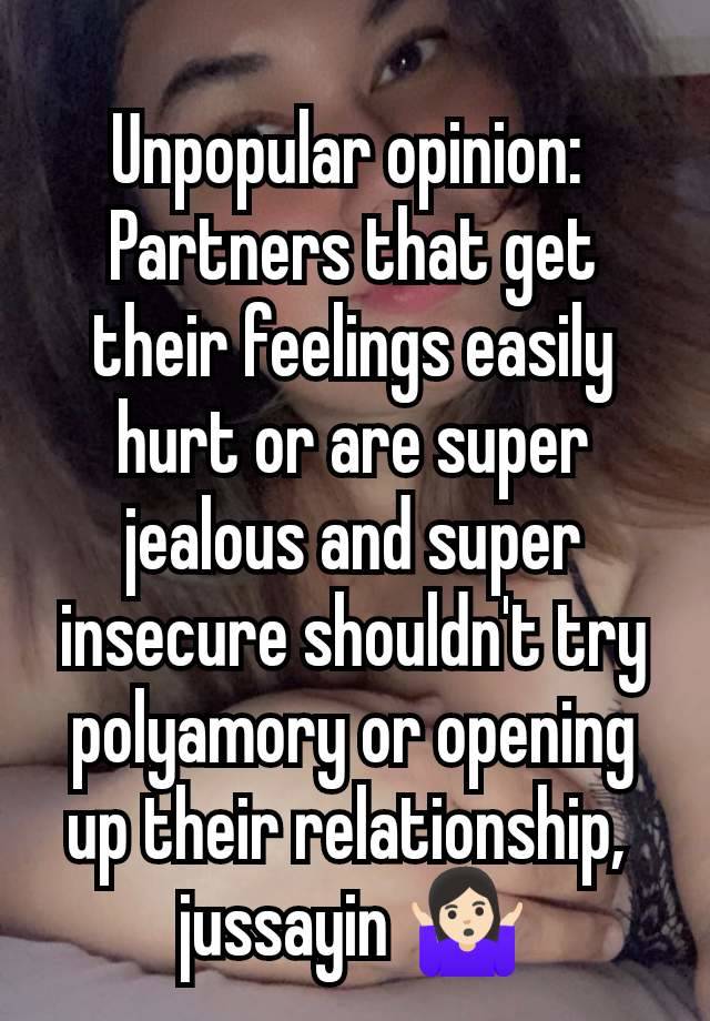 Unpopular opinion: 
Partners that get their feelings easily hurt or are super jealous and super insecure shouldn't try polyamory or opening up their relationship, 
jussayin 🤷🏻‍♀️
