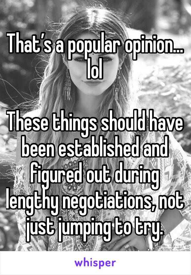 That’s a popular opinion…lol

These things should have been established and figured out during lengthy negotiations, not just jumping to try. 