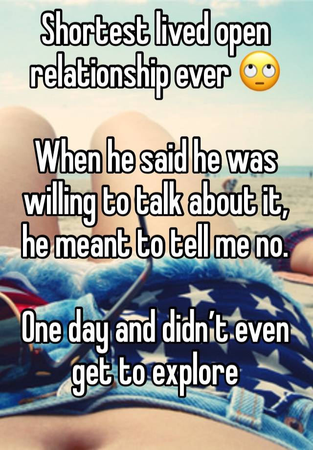 Shortest lived open relationship ever 🙄

When he said he was willing to talk about it, he meant to tell me no. 

One day and didn’t even get to explore 
