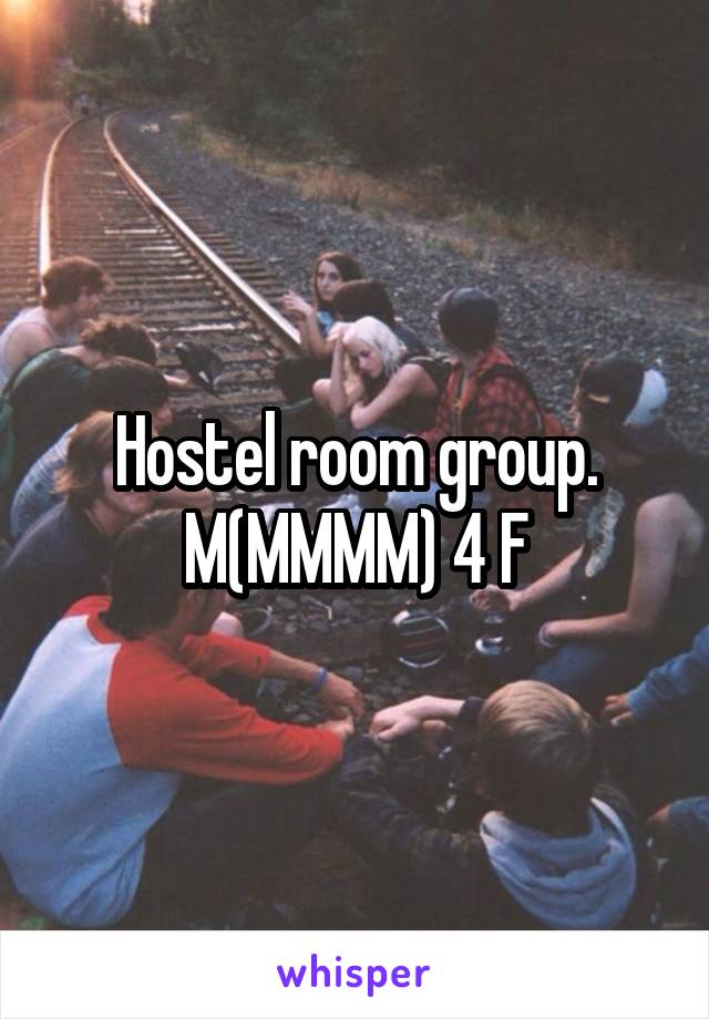 Hostel room group. M(MMMM) 4 F