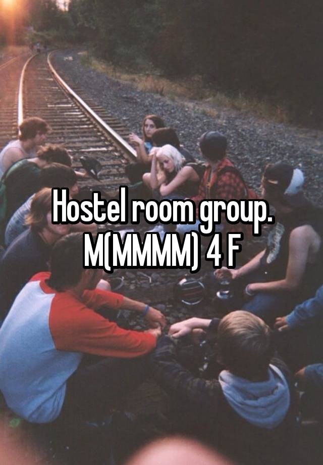 Hostel room group. M(MMMM) 4 F