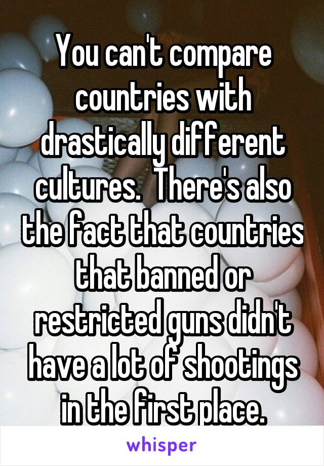 You can't compare countries with drastically different cultures.  There's also the fact that countries that banned or restricted guns didn't have a lot of shootings in the first place.