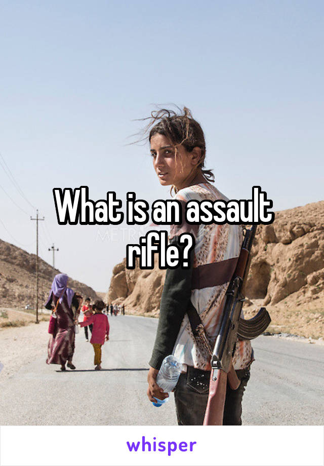 What is an assault rifle? 