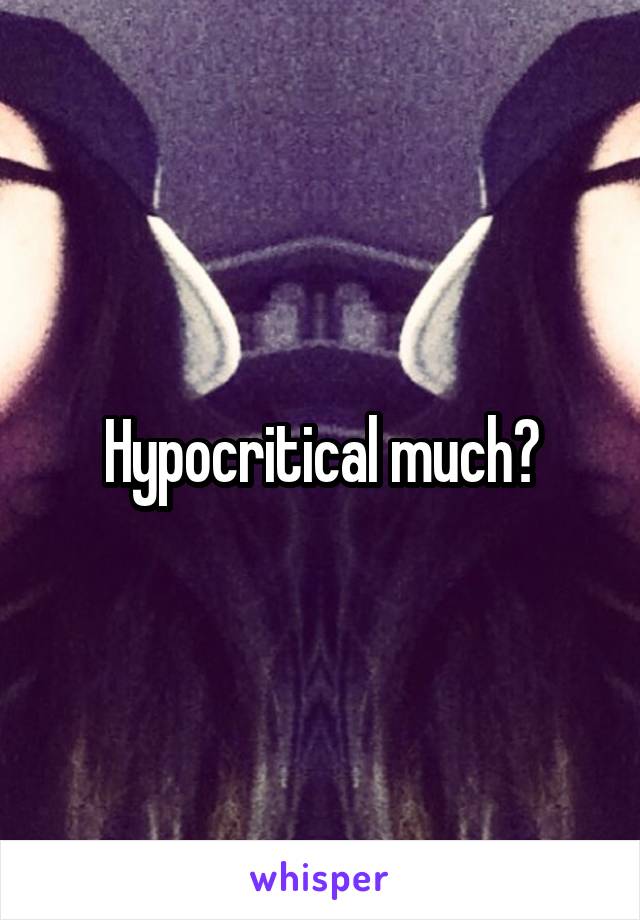 Hypocritical much?