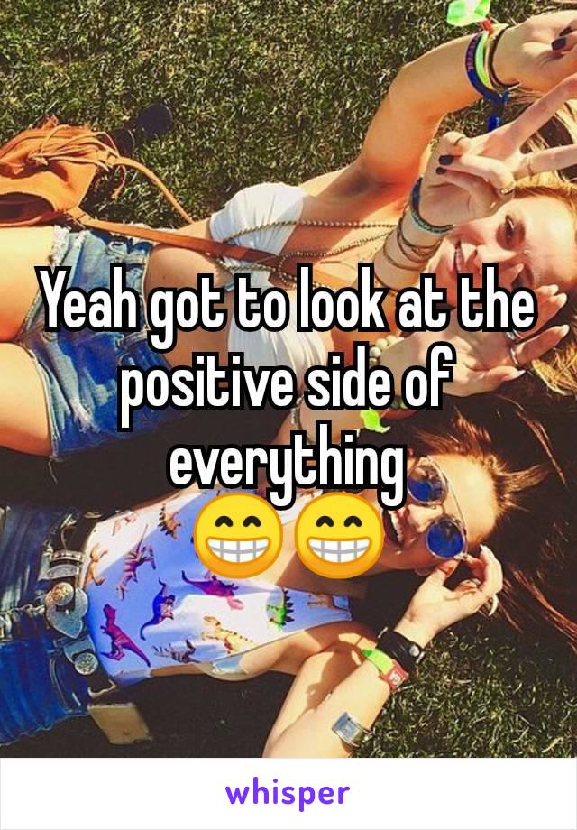 Yeah got to look at the positive side of everything
😁😁