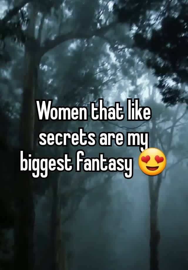 Women that like secrets are my biggest fantasy 😍