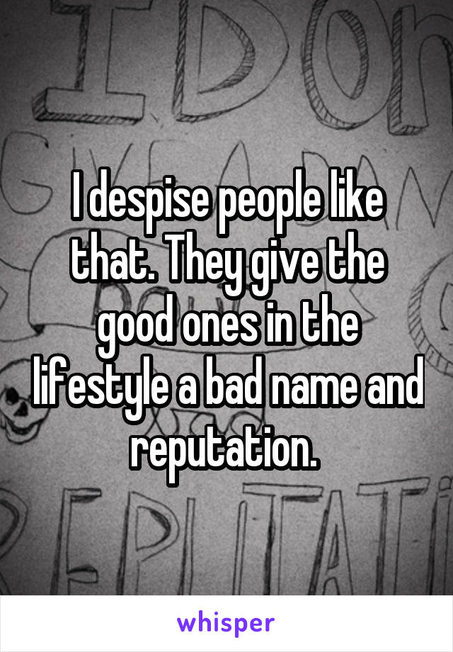 I despise people like that. They give the good ones in the lifestyle a bad name and reputation. 