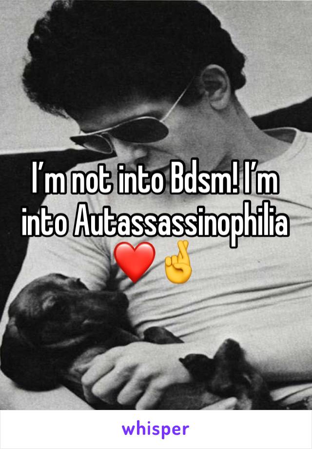 I’m not into Bdsm! I’m into Autassassinophilia❤️🤞