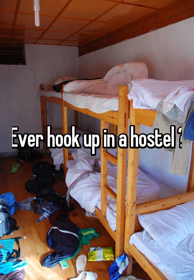 Ever hook up in a hostel ?