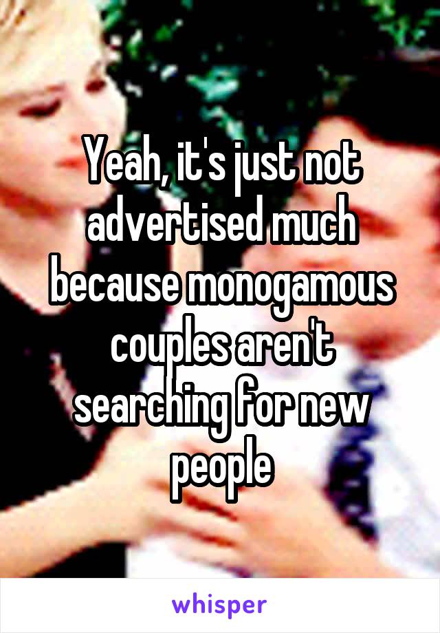 Yeah, it's just not advertised much because monogamous couples aren't searching for new people