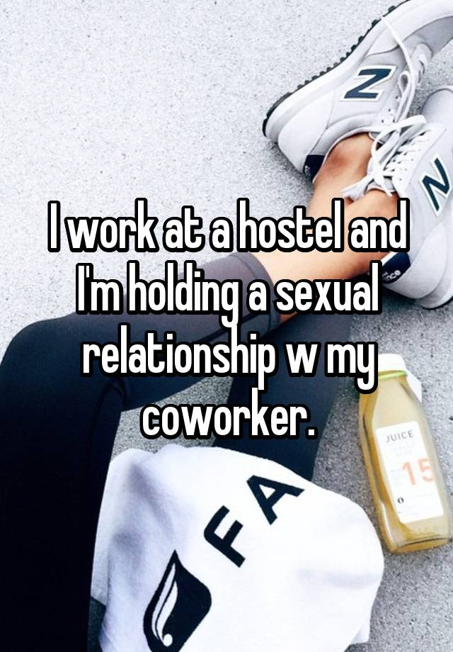 I work at a hostel and I'm holding a sexual relationship w my coworker.