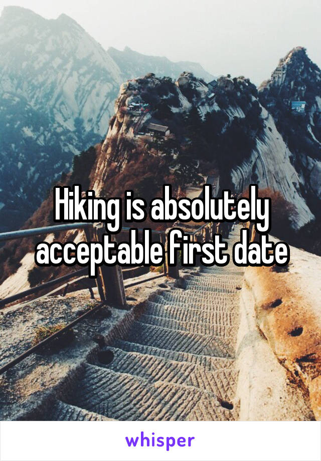 Hiking is absolutely acceptable first date