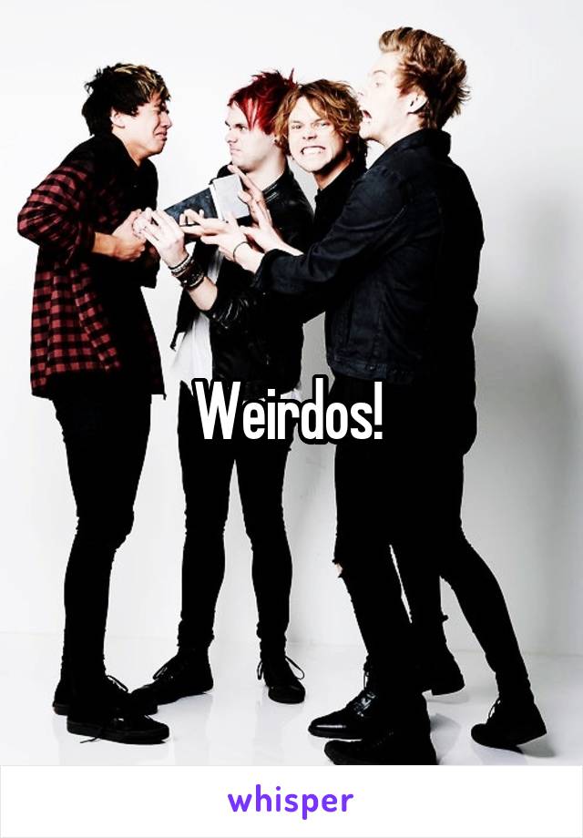 Weirdos! 