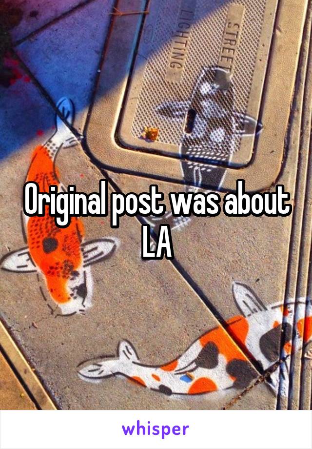 Original post was about LA