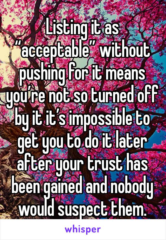 Listing it as “acceptable” without pushing for it means you’re not so turned off by it it’s impossible to get you to do it later after your trust has been gained and nobody would suspect them.