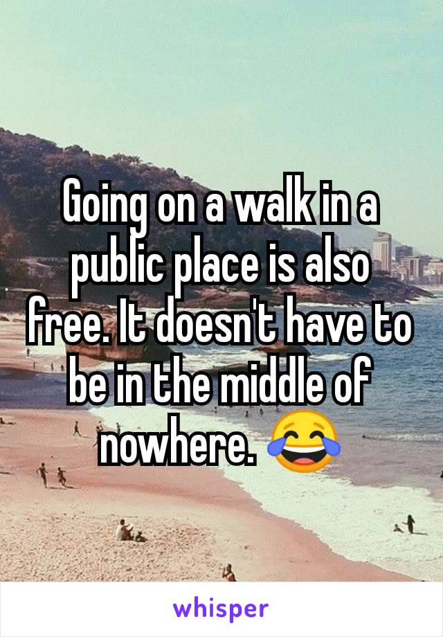 Going on a walk in a public place is also free. It doesn't have to be in the middle of nowhere. 😂