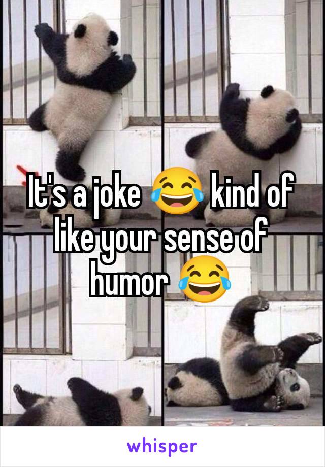 It's a joke 😂 kind of like your sense of humor 😂