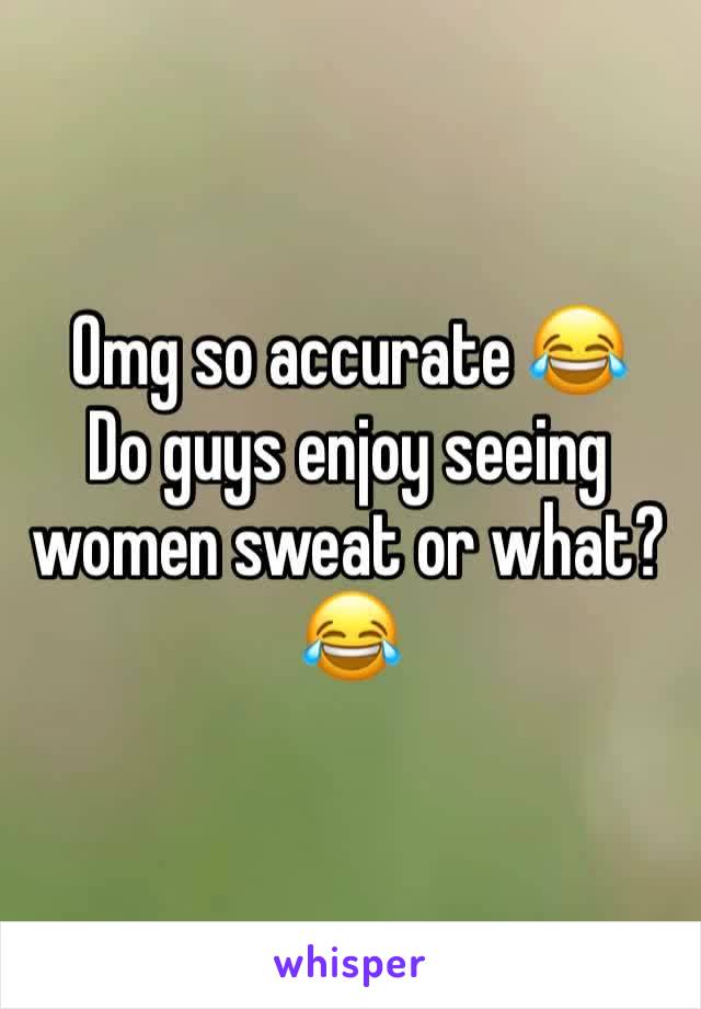 Omg so accurate 😂
Do guys enjoy seeing women sweat or what? 😂