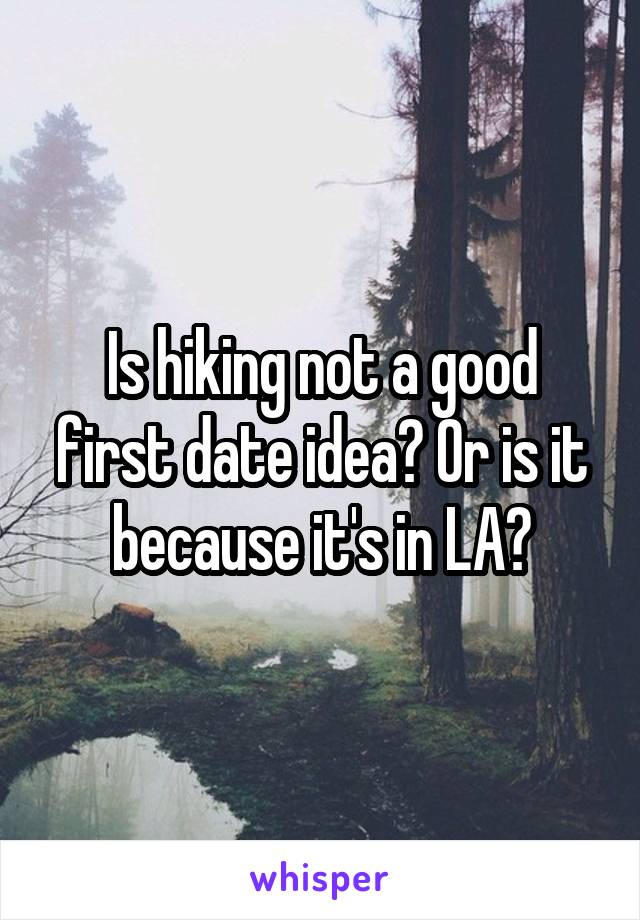 Is hiking not a good first date idea? Or is it because it's in LA?