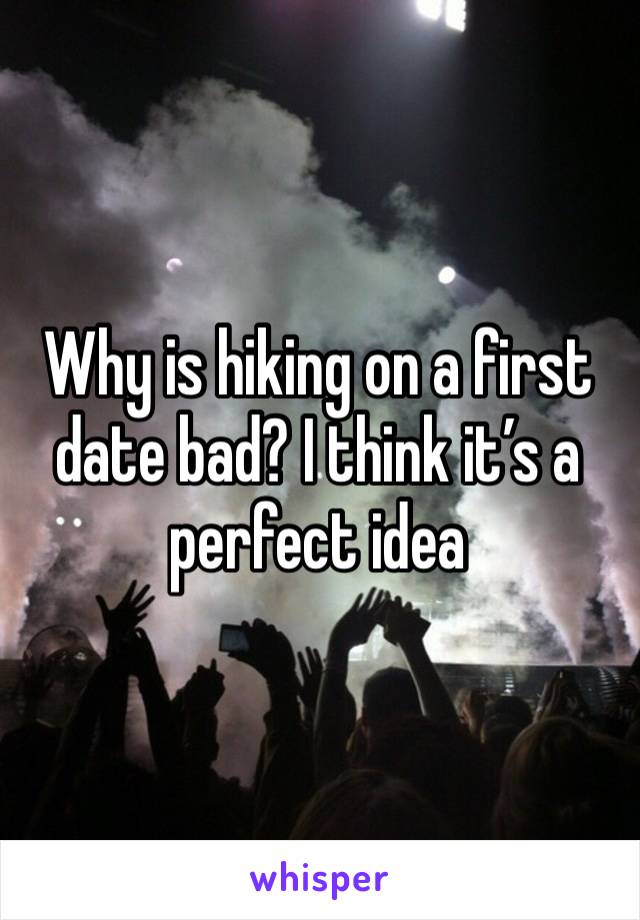 Why is hiking on a first date bad? I think it’s a perfect idea