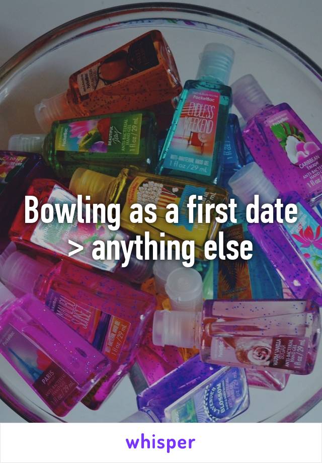 Bowling as a first date > anything else