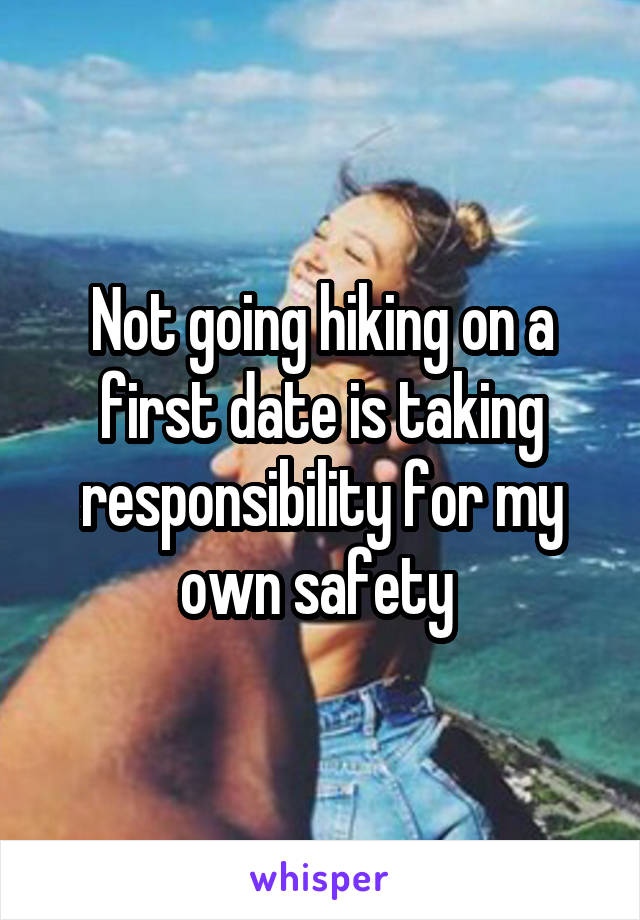 Not going hiking on a first date is taking responsibility for my own safety 