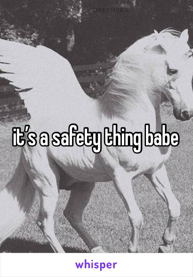 it’s a safety thing babe 