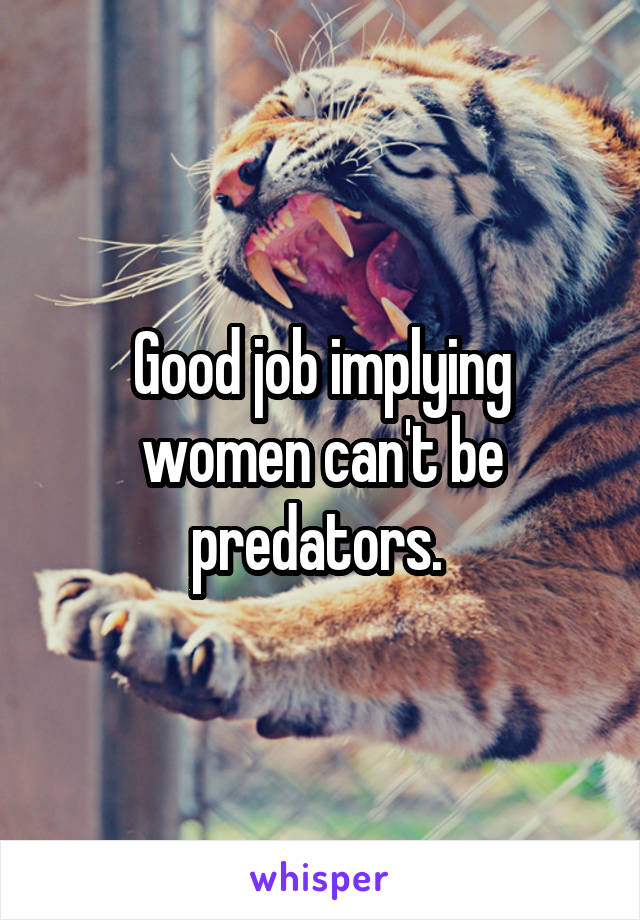 Good job implying women can't be predators. 