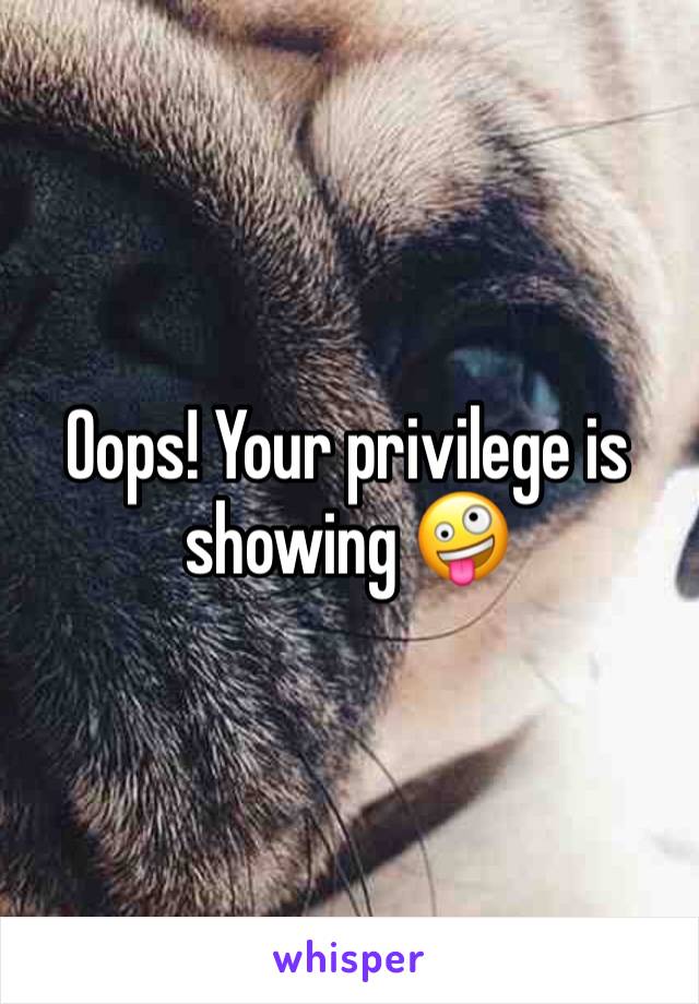 Oops! Your privilege is showing 🤪