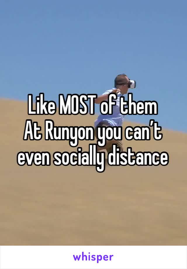 Like MOST of them
At Runyon you can’t
even socially distance