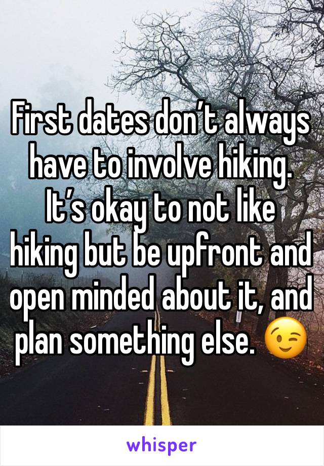 First dates don’t always have to involve hiking. It’s okay to not like hiking but be upfront and open minded about it, and plan something else. 😉