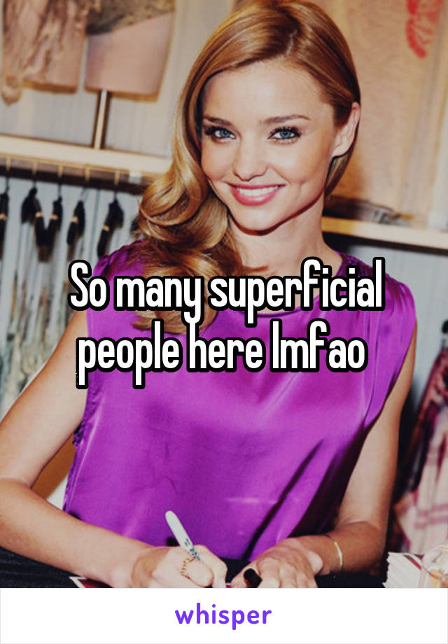 So many superficial people here lmfao 