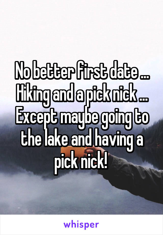 No better first date ... Hiking and a pick nick ... Except maybe going to the lake and having a pick nick! 