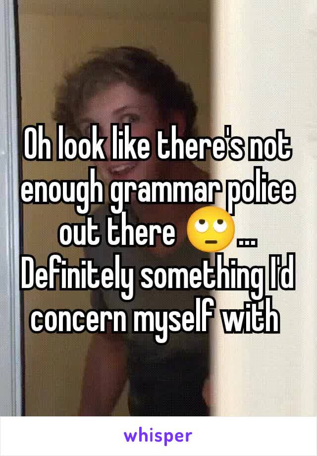 Oh look like there's not enough grammar police out there 🙄... Definitely something I'd concern myself with 