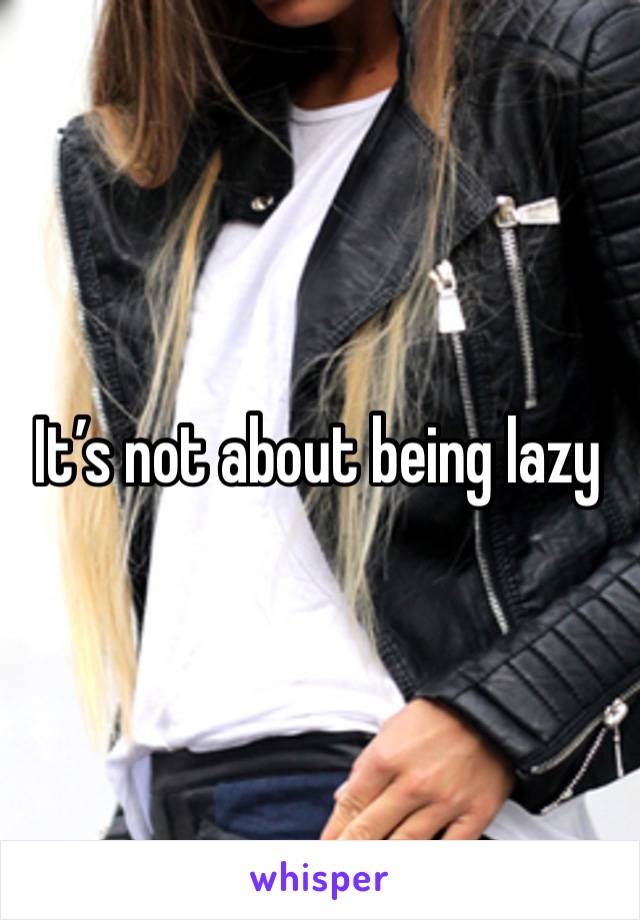 It’s not about being lazy