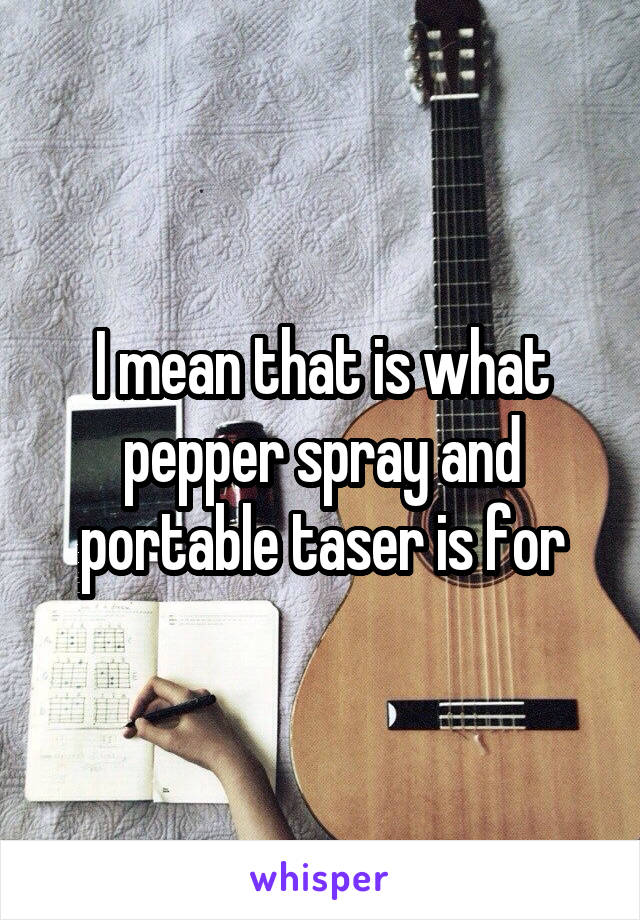 I mean that is what pepper spray and portable taser is for