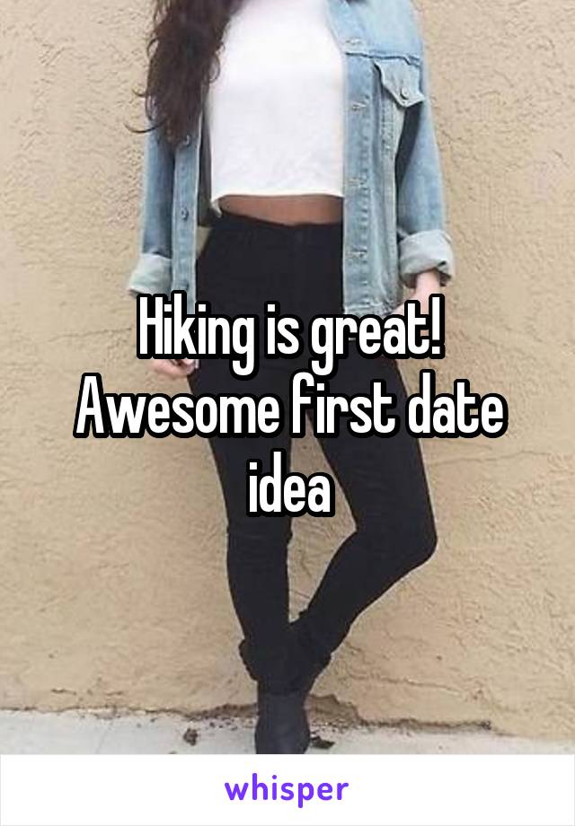 Hiking is great! Awesome first date idea