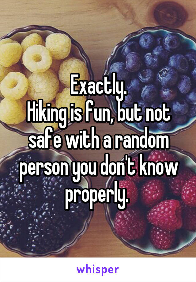 Exactly.
Hiking is fun, but not safe with a random person you don't know properly. 