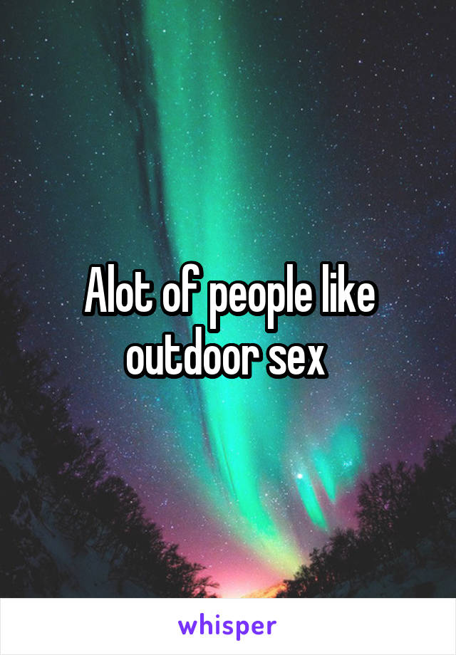 Alot of people like outdoor sex 