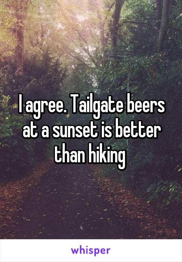 I agree. Tailgate beers at a sunset is better than hiking 