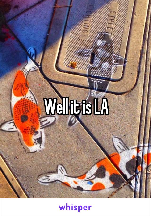 Well it is LA