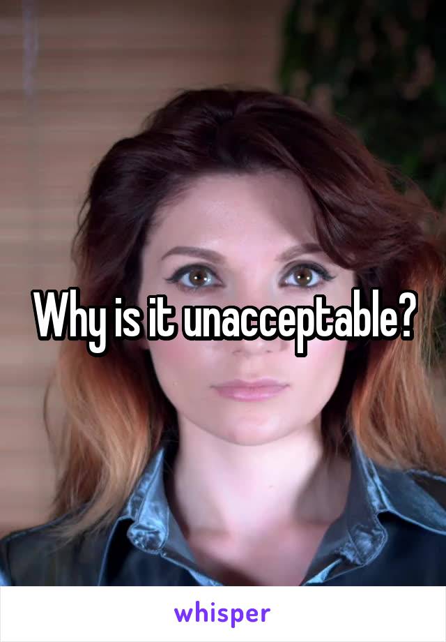 Why is it unacceptable?